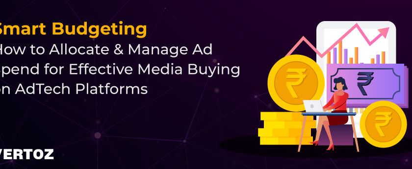 Vertoz_Blog_Smart-Budgeting-How-to-Allocate-and-Manage-Ad-Spend-for-Effective-Media-Buying-on-AdTech-Platforms